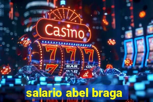 salario abel braga